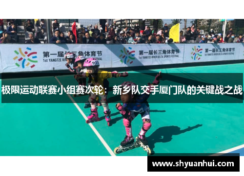 极限运动联赛小组赛次轮：新乡队交手厦门队的关键战之战