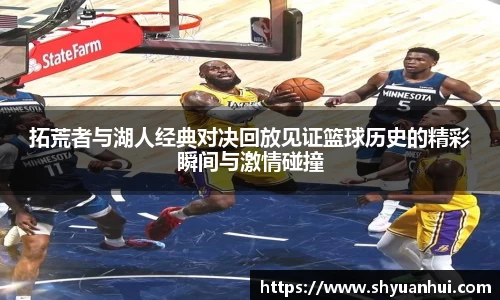拓荒者与湖人经典对决回放见证篮球历史的精彩瞬间与激情碰撞